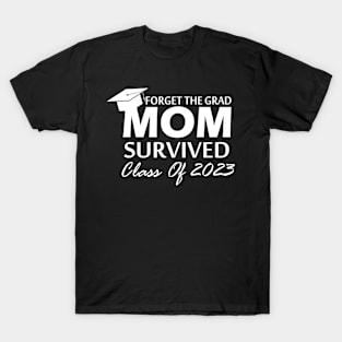 Forget The Grad Mom Survived Class Of 2023 Sarcastic Grad T-Shirt